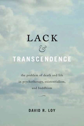 Lack and Transcendence: The Problem of Death and Life in Psychotherapy, Existentialism, and Buddhism