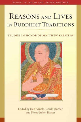 Reasons and Lives in Buddhist Traditions Studies in Honor of Matthew Kapstein Studies in Indian and Tibetan Buddhism