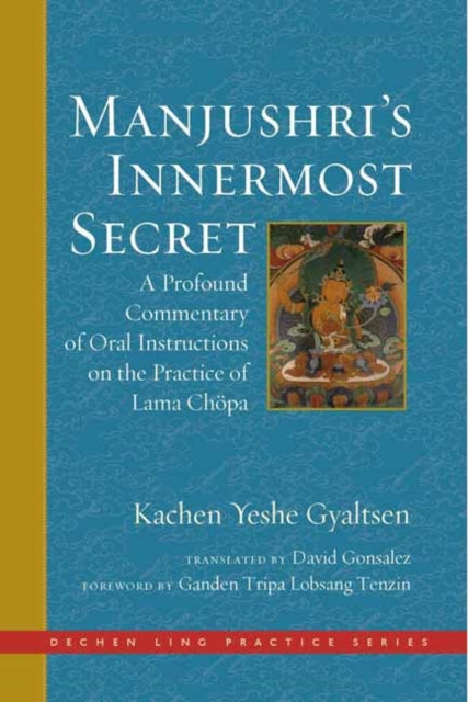 Manjushri's Innermost Secret: A Profound Commentary of Oral Instructions on the Practice of Lama Chopa