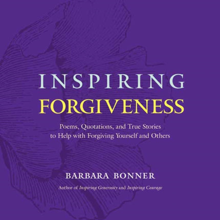 Inspiring Forgiveness: Poems, Quotations, and True Stories to Help with Forgiving Yourself and Others