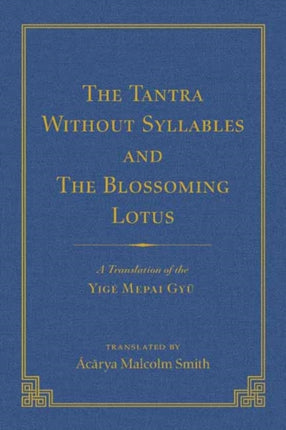 The Tantra Without Syllables (Volume 3) and The Blazing Lamp Tantra (Volume 4): A Translation of the Yigé Mepai Gyu (Vol. 3) A Translation of the Drönma Barwai Gyu and Mutik Trengwa Gyupa (Vol 4)