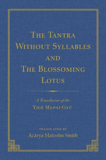 The Tantra Without Syllables (Volume 3) and The Blazing Lamp Tantra (Volume 4): A Translation of the Yigé Mepai Gyu (Vol. 3) A Translation of the Drönma Barwai Gyu and Mutik Trengwa Gyupa (Vol 4)