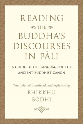 Reading the Buddha's Discourses in Pali: A Practical Guide to the Language of the Ancient Buddhist Canon