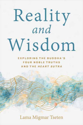 Reality and Wisdom: Exploring the Buddha's Four Noble Truths and The Heart Sutra