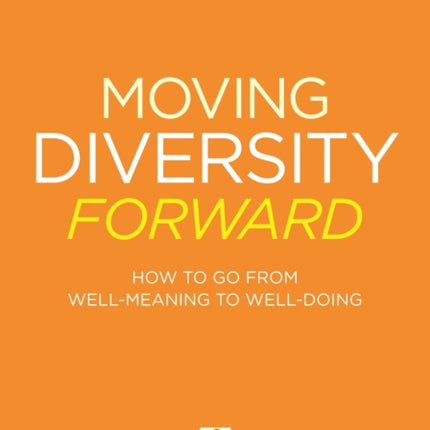 Moving Diversity Forward: How to Go from Well-Meaning to Well-Doing