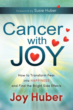 Cancer with Joy: How to Transform Fear into