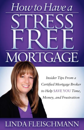 How to Have a Stress Free Mortgage: Insider Tips