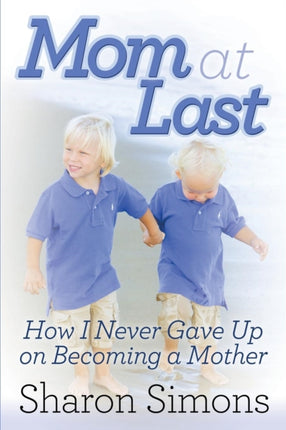 Mom at Last: How I Never Gave Up on Becoming a