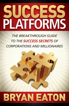 Success Platforms: The Breakthrough Guide to the