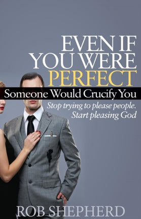 Even If You Were Perfect, Someone Would Crucify