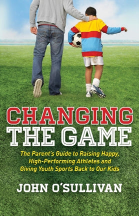 Changing the Game: The Parent's Guide to Raising