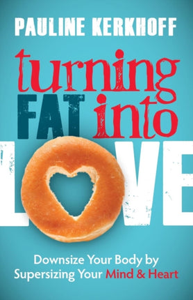 Turning Fat Into Love: Downsize Your Body by