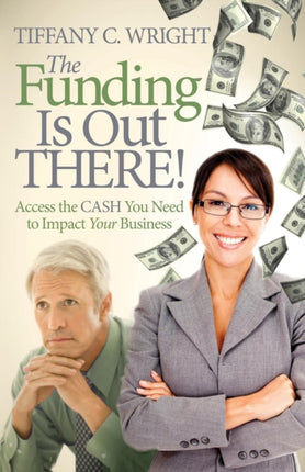 The Funding Is Out There!: Access the Cash You