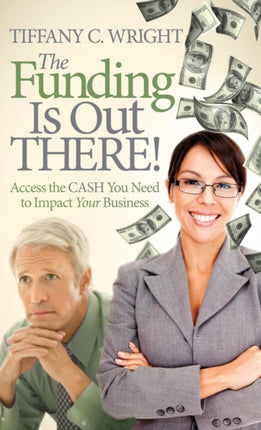 The Funding Is Out There!: Access the Cash You