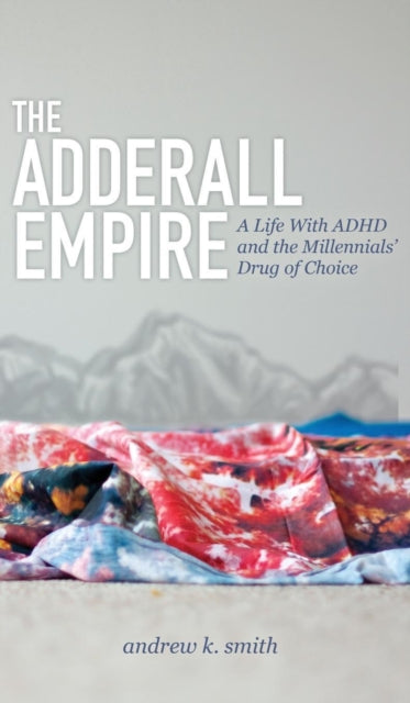 The Adderall Empire: A Life With ADHD and the
