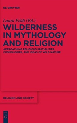 Wilderness in Mythology and Religion: Approaching Religious Spatialities, Cosmologies, and Ideas of Wild Nature