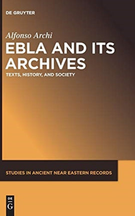 Ebla and Its Archives: Texts, History, and Society