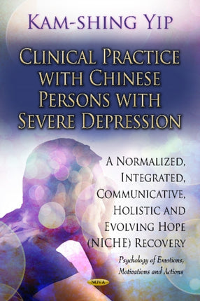 Clinical Practice with Chinese Persons with Severe Depression: A Normalized, Integrated, Communicative, Holistic & Evolving Hope (NICHE) Recovery