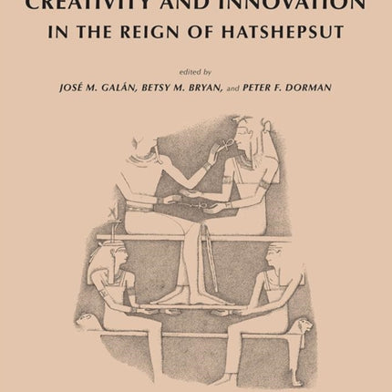 Creativity and Innovation in the Reign of Hatshepsut: Occasional Proceedings of the Theban Workshop