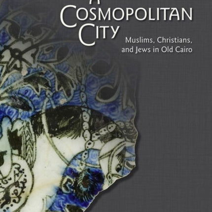 A Cosmopolitan City: Muslims, Christians, and Jews in Old Cairo