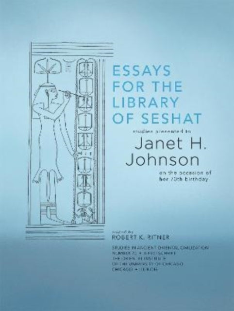 Essays for the Library of Seshat: Studies Presented to Janet H. Johnson on the Occasion of Her 70th Birthday