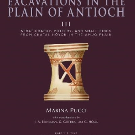 Excavations in the Plain of Antioch Volume III: Stratigraphy, Pottery, and Small Finds from Chatal Hoyuk in the Amuq Plain, Part 1: Text and Part 2: Catalog and Plates