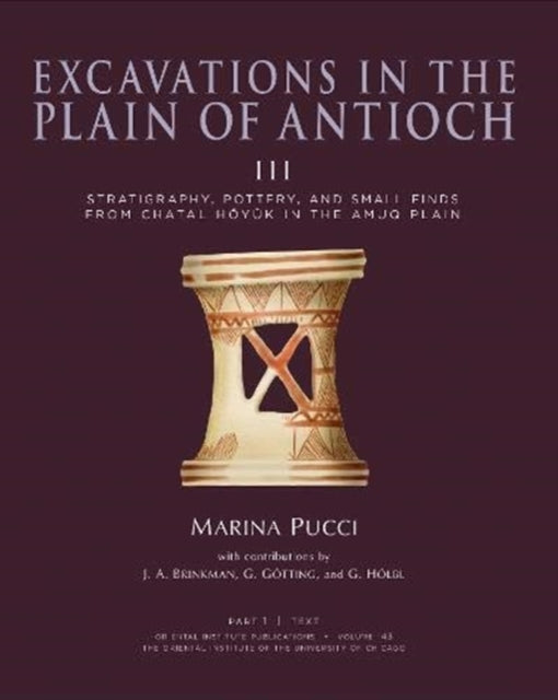 Excavations in the Plain of Antioch Volume III: Stratigraphy, Pottery, and Small Finds from Chatal Hoyuk in the Amuq Plain, Part 1: Text and Part 2: Catalog and Plates