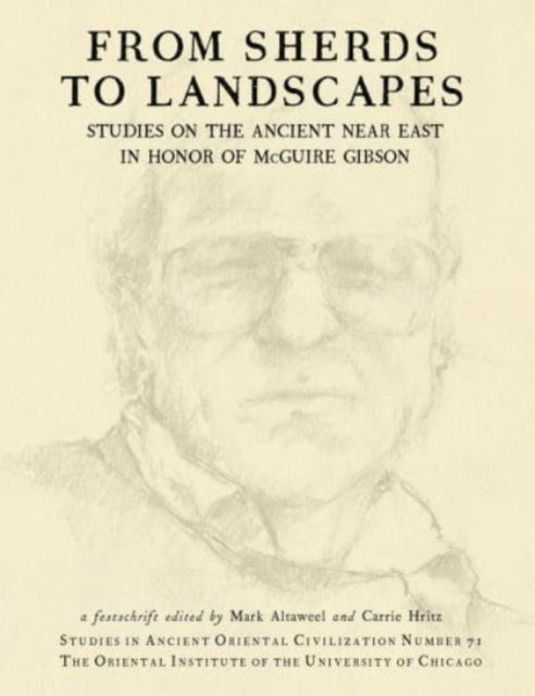 From Sherds to Landscapes: Studies on the Ancient Near East in Honor of McGuire Gibson