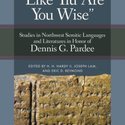 'Like 'Ilu Are You Wise': Studies in Northwest Semitic Languages and Literatures in Honor of Dennis G. Pardee