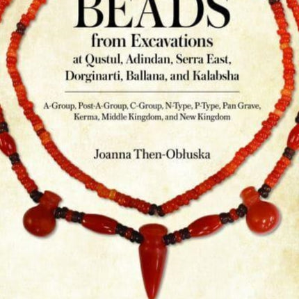 Beads from Excavations at Qustul, Adindan, Serra East, Dorginarti, Ballana, and Kalabsha: A-Group, Post-A-Group, C-Group, N-Type, P-Type, Pan Grave, Kerma, Middle Kingdom, and New Kingdom