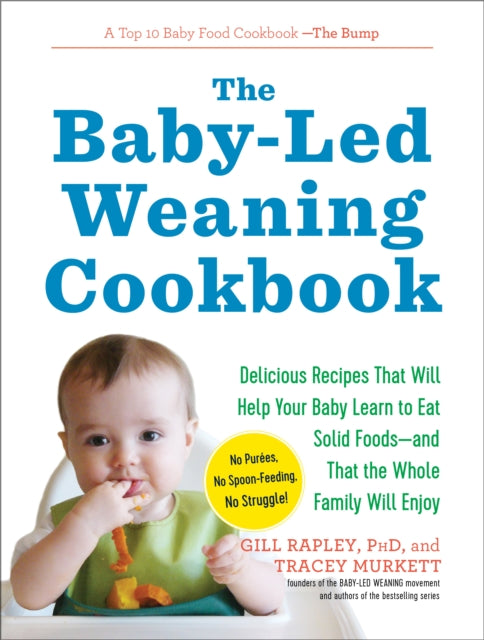 The Baby-Led Weaning Cookbook: Delicious Recipes That Will Help Your Baby Learn to Eat Solid Foods - And That the Whole Family Will Enjoy