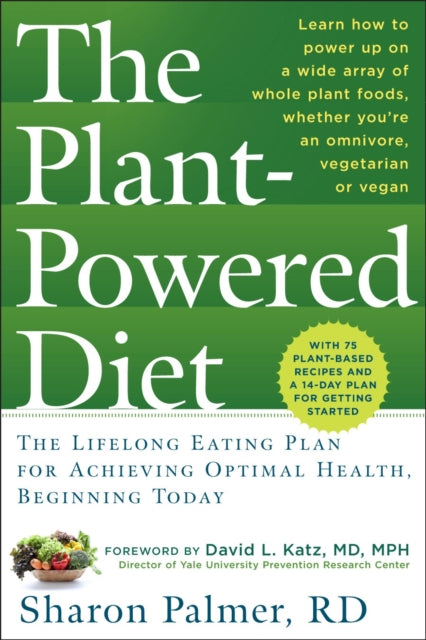 The Plant Powered Diet: The Lifelong Eating Plan for Achieving Optimal Health, Beginning Today