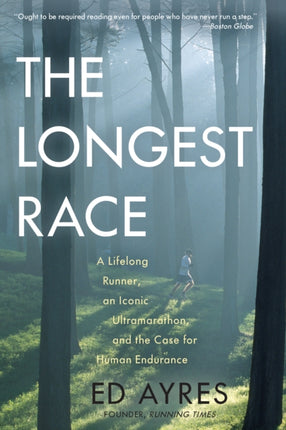 The Longest Race: A Lifelong Runner, an Iconic Ultramarathon, and the Case for Human Endurance