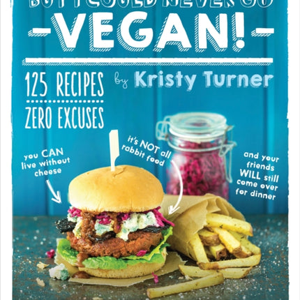 But I Could Never Go Vegan: 125 Recipes that Prove You Can Live Without