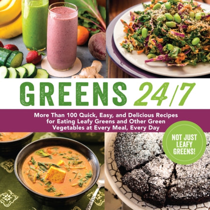 Greens 24/7: More Than 100 Quick, Easy, and Delicious Recipes for Eating Leafy Greens and Other Green Vegetables at Every Meal, Every Day