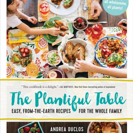 Plantiful Table: Easy, From-the-Earth Recipes for the Whole Family