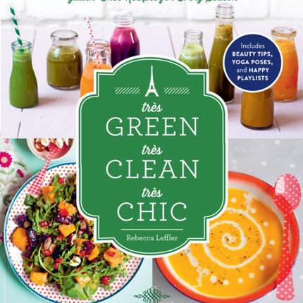 Très Green, Très Clean, Très Chic: Eat (and Live!) the New French Way with Plant-Based, Gluten-Free Recipes for Every Season