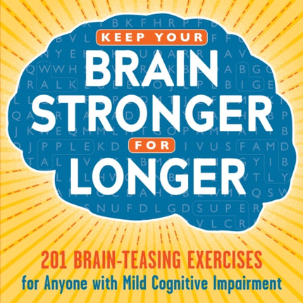 Keep Your Brain Stronger for Longer: 201 Brain-Teasing Exercises for Anyone with Mild Cognitive Impairment