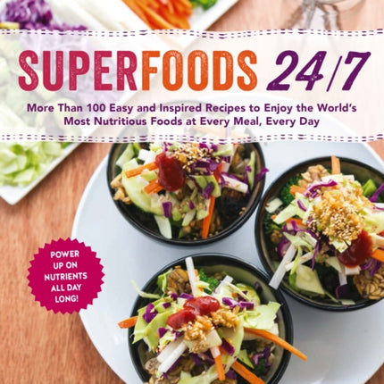 Superfoods 24/7: More Than 100 Easy and Inspired Recipes to Enjoy the World's Most Nutritious Foods at Every Meal, Every Day