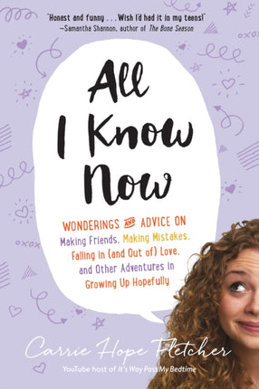 All I Know Now: Wonderings and Advice on Making Friends, Making Mistakes, Falling in (and Out Of) Love, and Other Adventures in Growing Up Hopefully