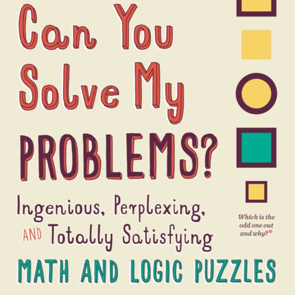 Can You Solve My Problems?: Ingenious, Perplexing, and Totally Satisfying Math and Logic Puzzles