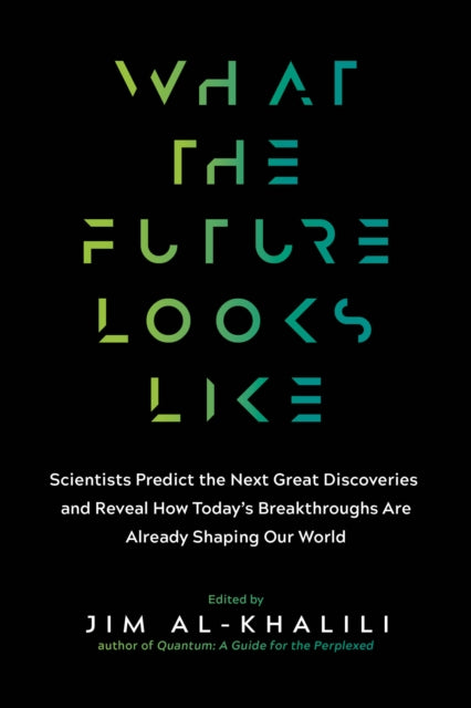 What the Future Looks Like: Scientists Predict the Next Great Discoveries - And Reveal How Today's Breakthroughs Are Already Shaping Our World