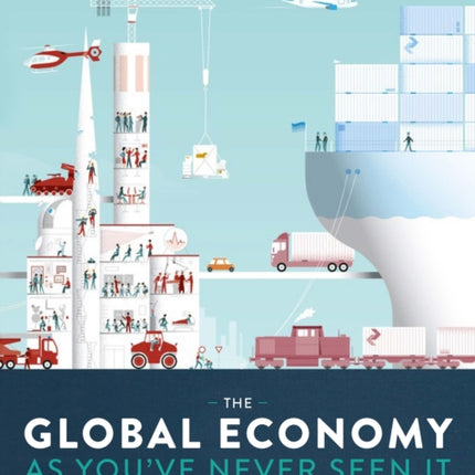 The Global Economy as You've Never Seen It: 99 Ingenious Infographics That Put It All Together