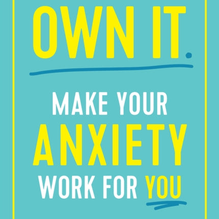 Own It.: Make Your Anxiety Work for You