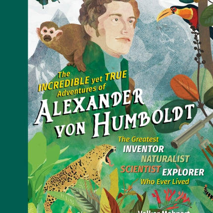 The Incredible Yet True Adventures of Alexander von Humboldt