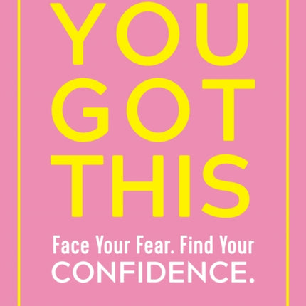 You Got This: Face Your Fear. Find Your Confidence.