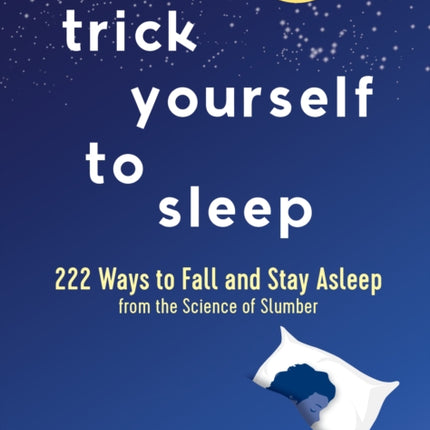 Trick Yourself to Sleep: 222 Ways to Fall and