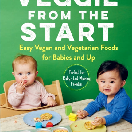 Veggie from the Start: Easy Vegan and Vegetarian Foods for Babies and Up - Perfect for Baby-Led Weaning Families