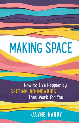 Making Space: How to Live Happier by Setting