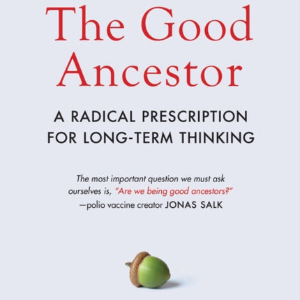 The Good Ancestor: A Radical Prescription for Long-Term Thinking